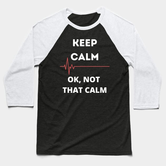 Keep Calm, Ok not that calm Baseball T-Shirt by ArtHQ